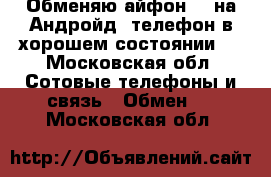Обменяю айфон 4s на Андройд, телефон в хорошем состоянии,. - Московская обл. Сотовые телефоны и связь » Обмен   . Московская обл.